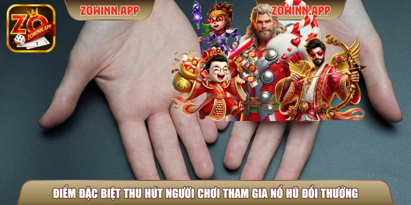 Điểm đặc biệt thu hút người chơi tham gia nổ hũ đổi thưởng