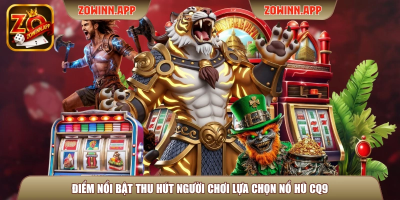 Điểm nổi bật thu hút người chơi lựa chọn nổ hũ CQ9