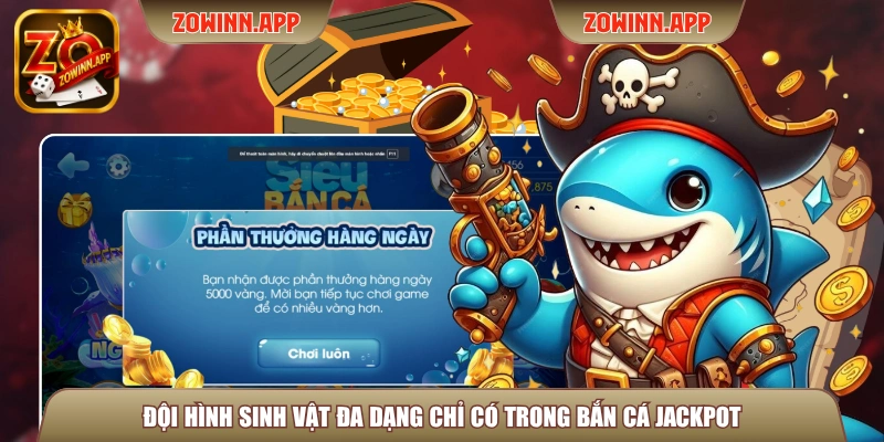 Đội hình sinh vật đa dạng chỉ có trong bắn cá Jackpot