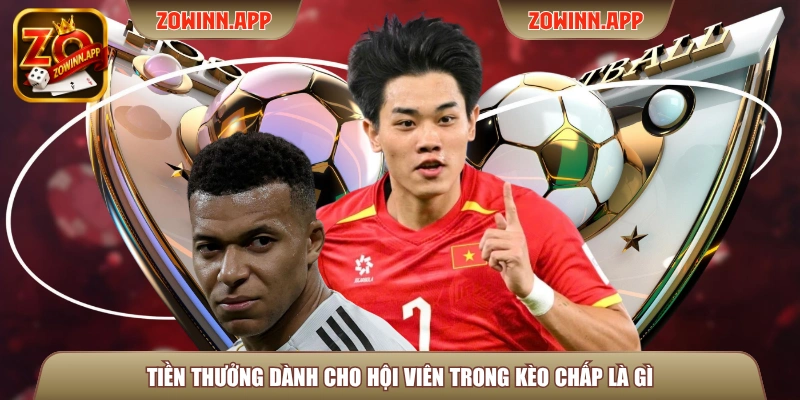 Tiền thưởng dành cho hội viên trong kèo chấp là gì